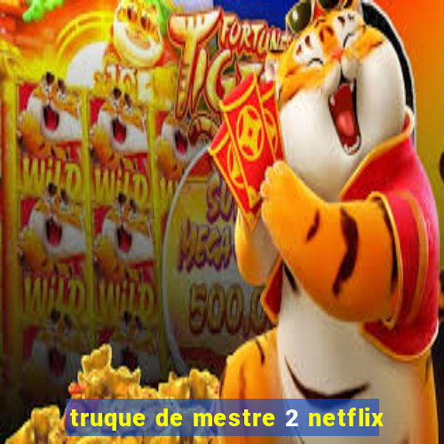 truque de mestre 2 netflix